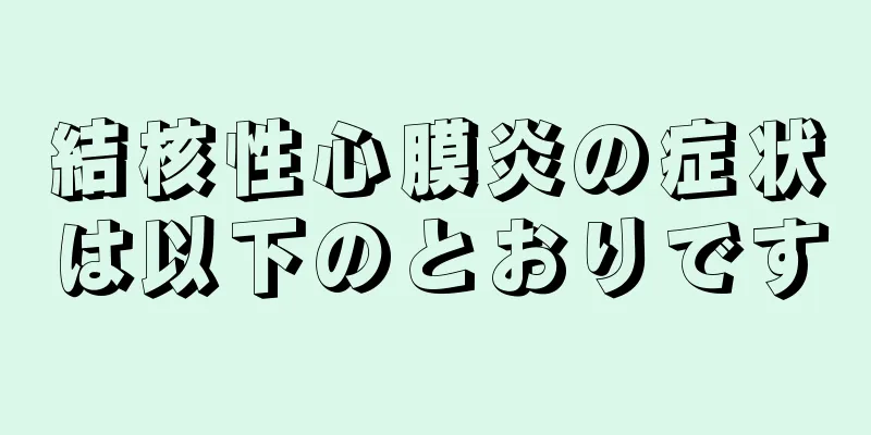 結核性心膜炎の症状は以下のとおりです