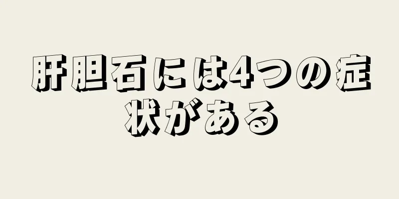 肝胆石には4つの症状がある