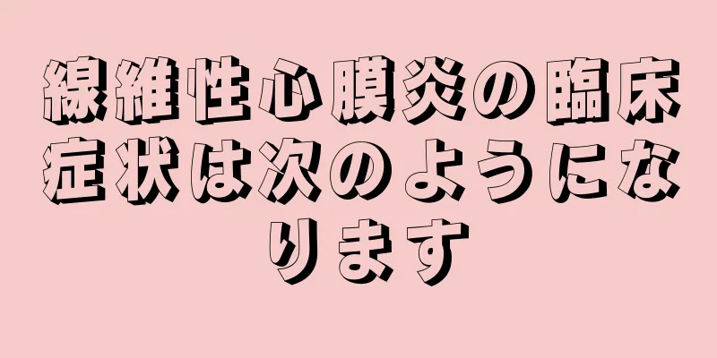 線維性心膜炎の臨床症状は次のようになります