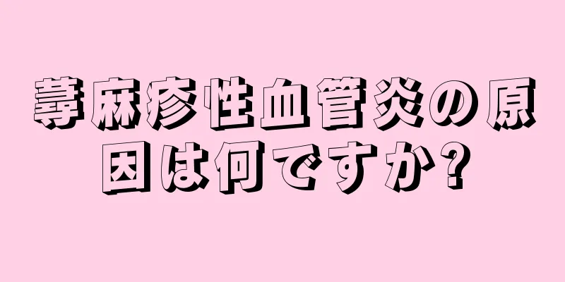 蕁麻疹性血管炎の原因は何ですか?