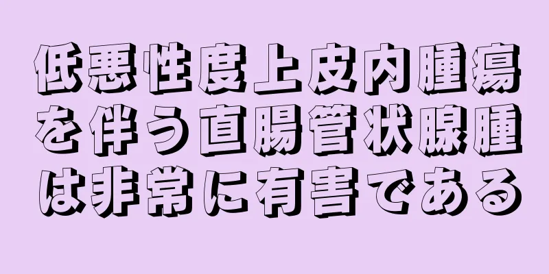 低悪性度上皮内腫瘍を伴う直腸管状腺腫は非常に有害である