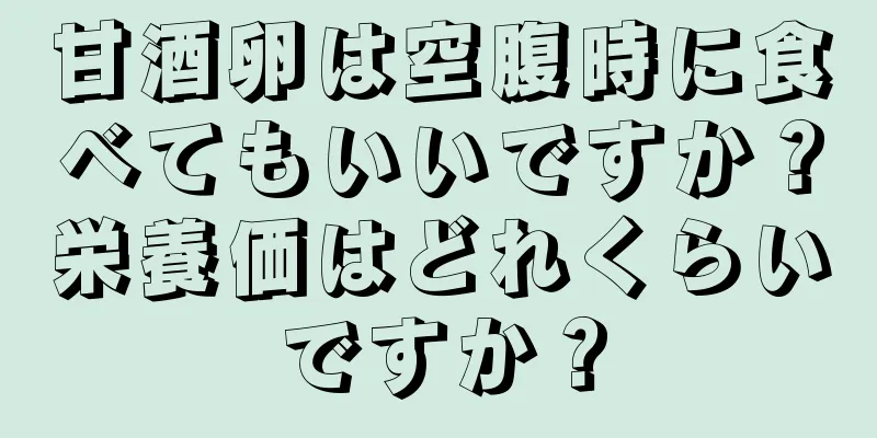 甘酒卵は空腹時に食べてもいいですか？栄養価はどれくらいですか？