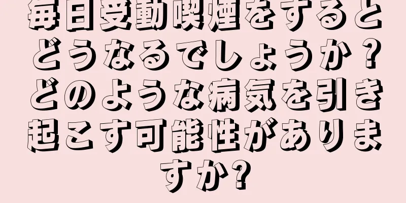 毎日受動喫煙をするとどうなるでしょうか？どのような病気を引き起こす可能性がありますか?