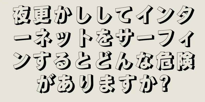 夜更かししてインターネットをサーフィンするとどんな危険がありますか?