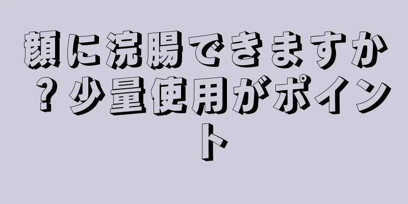 顔に浣腸できますか？少量使用がポイント