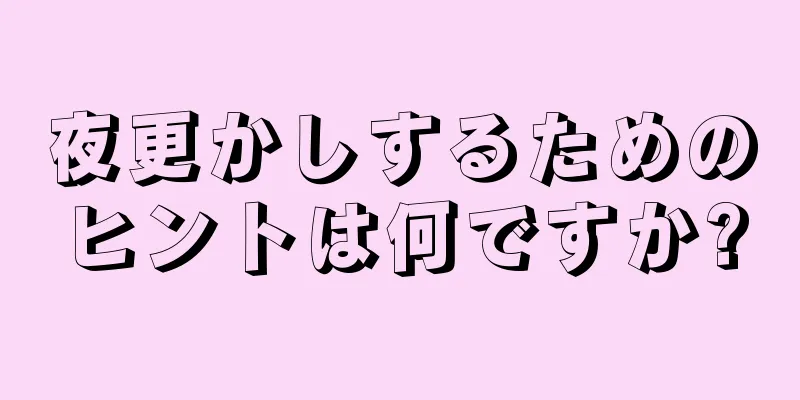 夜更かしするためのヒントは何ですか?