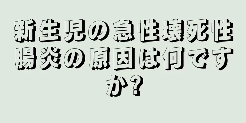 新生児の急性壊死性腸炎の原因は何ですか?