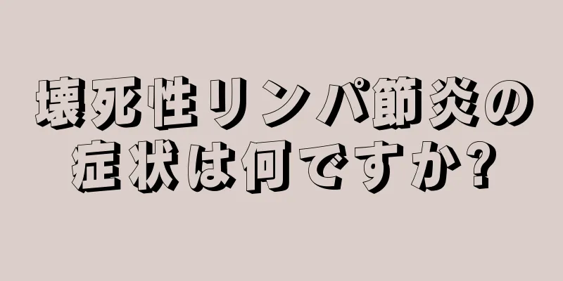 壊死性リンパ節炎の症状は何ですか?