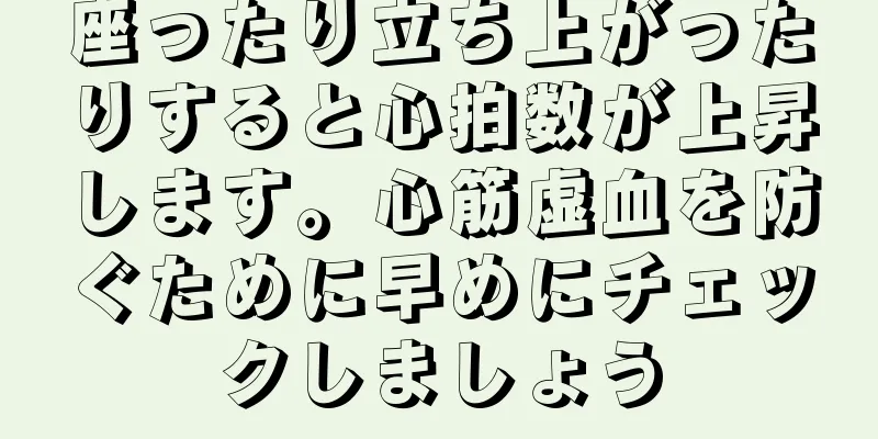 座ったり立ち上がったりすると心拍数が上昇します。心筋虚血を防ぐために早めにチェックしましょう