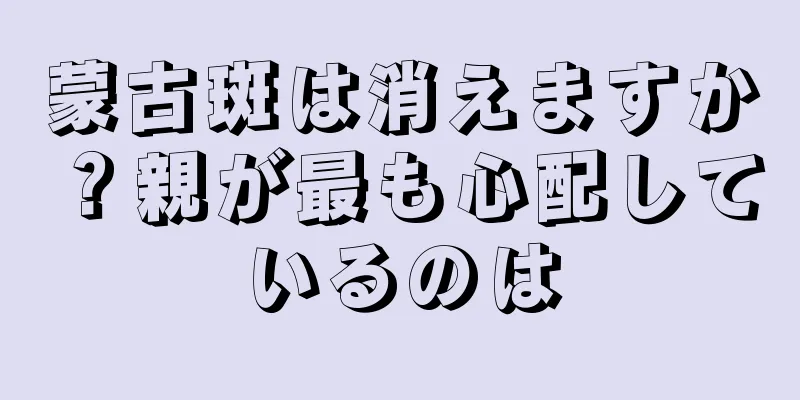 蒙古斑は消えますか？親が最も心配しているのは