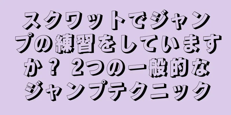 スクワットでジャンプの練習をしていますか？ 2つの一般的なジャンプテクニック