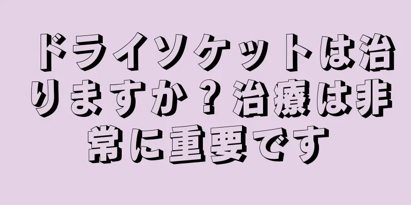 ドライソケットは治りますか？治療は非常に重要です