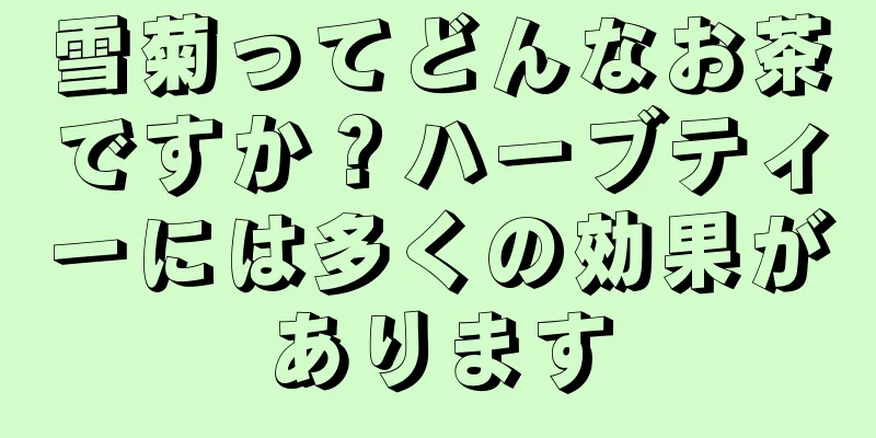 雪菊ってどんなお茶ですか？ハーブティーには多くの効果があります