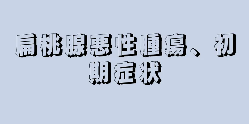 扁桃腺悪性腫瘍、初期症状