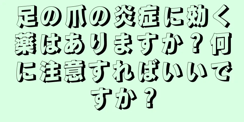 足の爪の炎症に効く薬はありますか？何に注意すればいいですか？