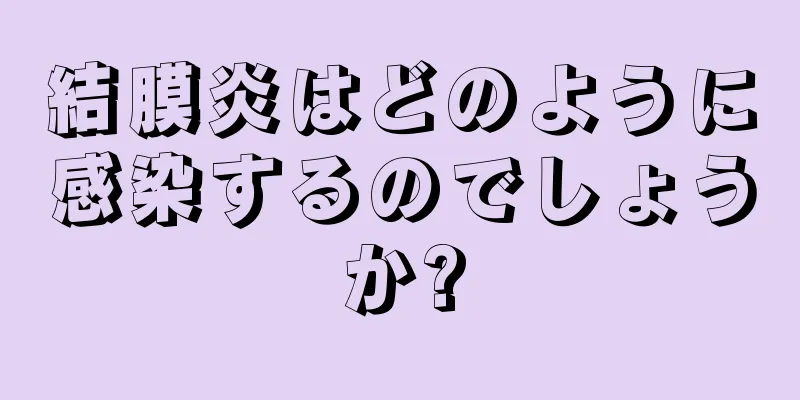 結膜炎はどのように感染するのでしょうか?