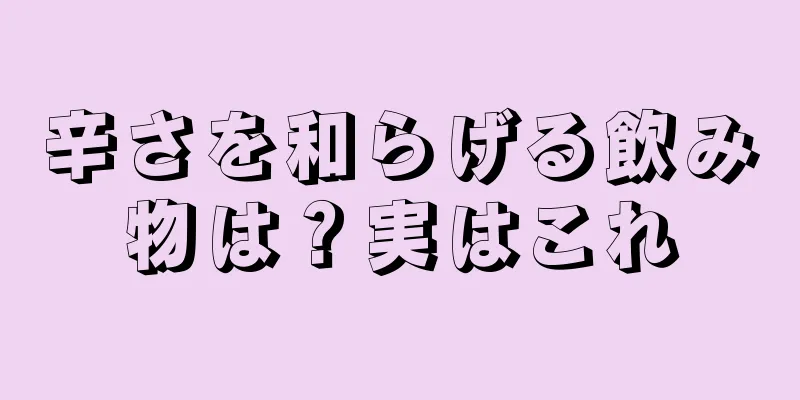 辛さを和らげる飲み物は？実はこれ