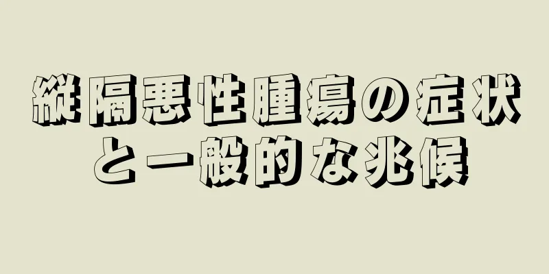 縦隔悪性腫瘍の症状と一般的な兆候