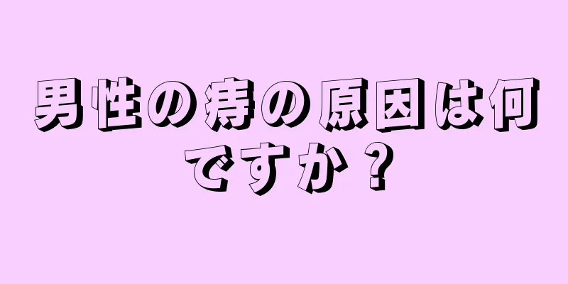 男性の痔の原因は何ですか？