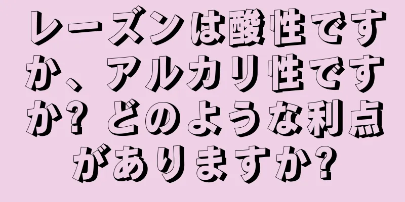 レーズンは酸性ですか、アルカリ性ですか? どのような利点がありますか?