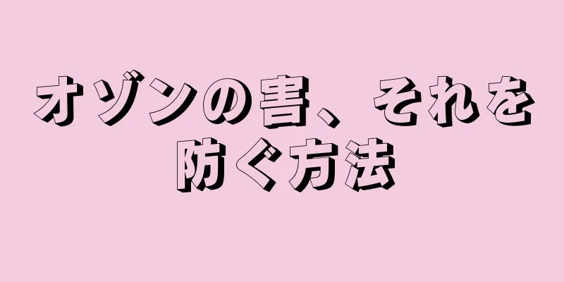 オゾンの害、それを防ぐ方法