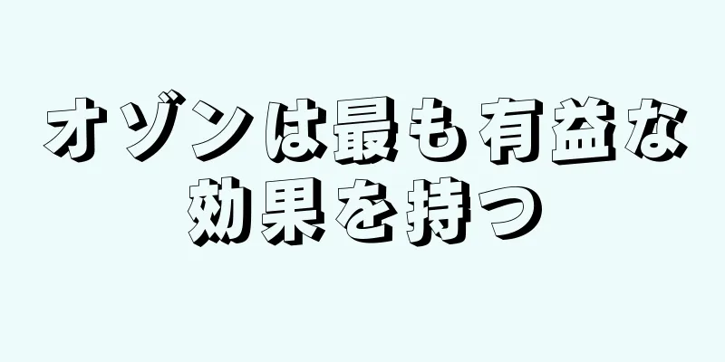 オゾンは最も有益な効果を持つ