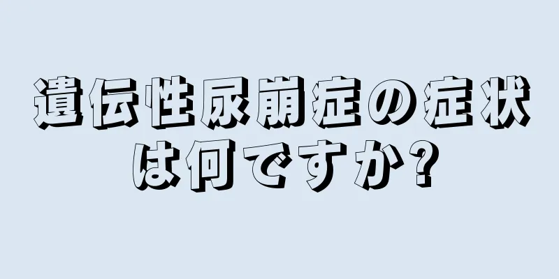 遺伝性尿崩症の症状は何ですか?