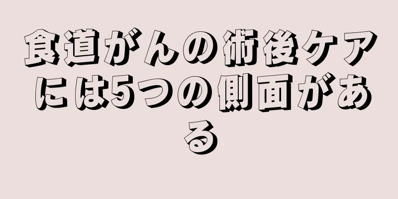 食道がんの術後ケアには5つの側面がある