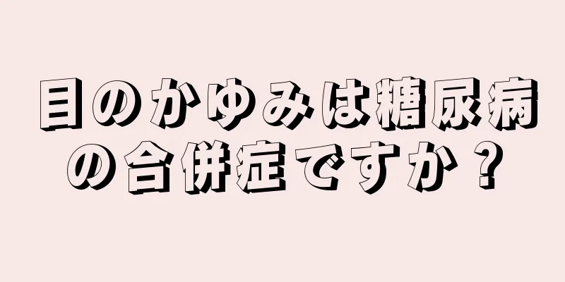 目のかゆみは糖尿病の合併症ですか？