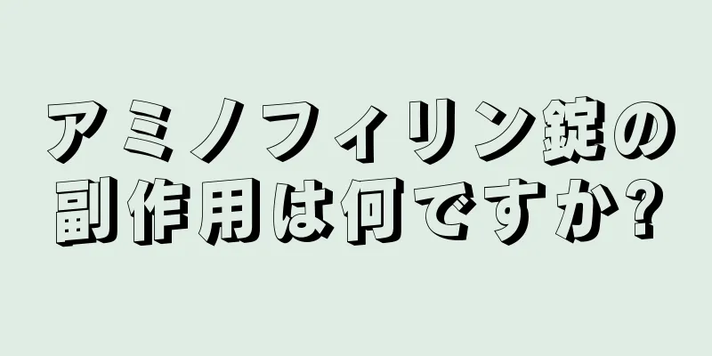 アミノフィリン錠の副作用は何ですか?