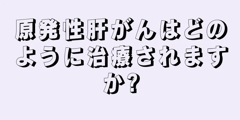 原発性肝がんはどのように治療されますか?