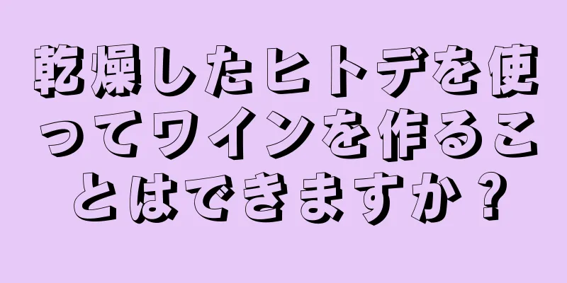 乾燥したヒトデを使ってワインを作ることはできますか？