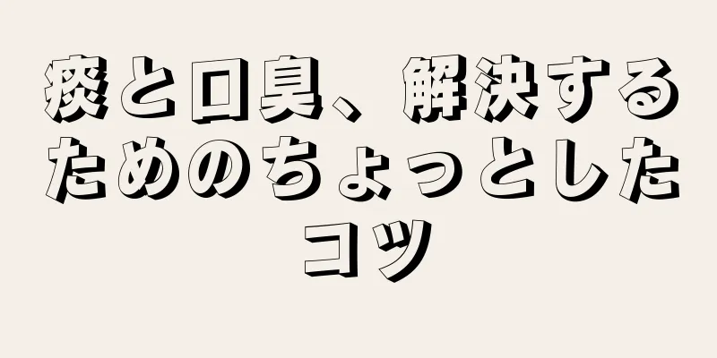 痰と口臭、解決するためのちょっとしたコツ