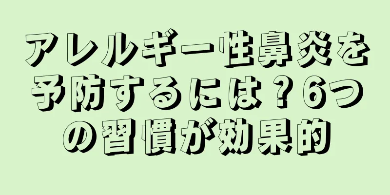 アレルギー性鼻炎を予防するには？6つの習慣が効果的