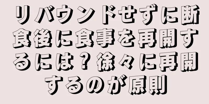 リバウンドせずに断食後に食事を再開するには？徐々に再開するのが原則