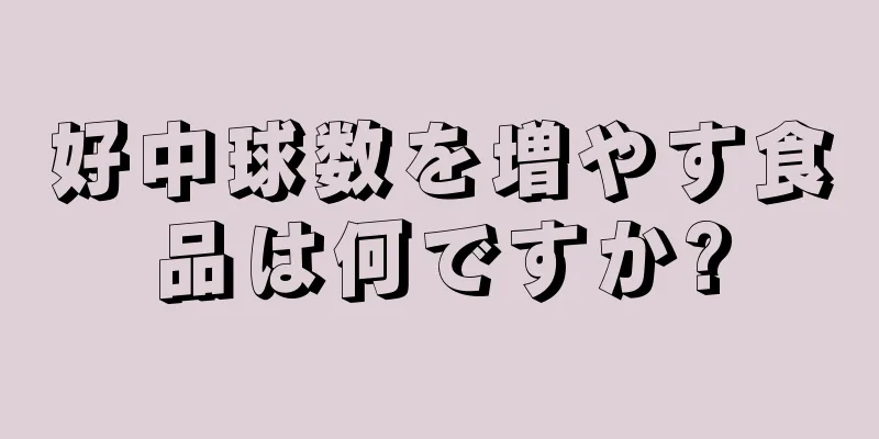 好中球数を増やす食品は何ですか?