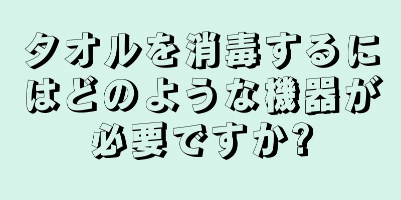 タオルを消毒するにはどのような機器が必要ですか?