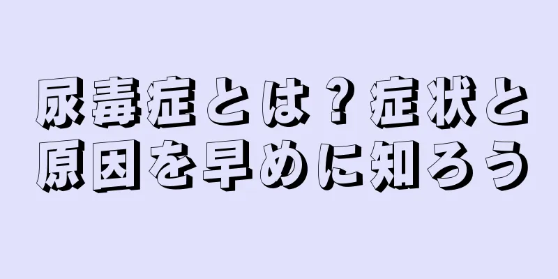 尿毒症とは？症状と原因を早めに知ろう