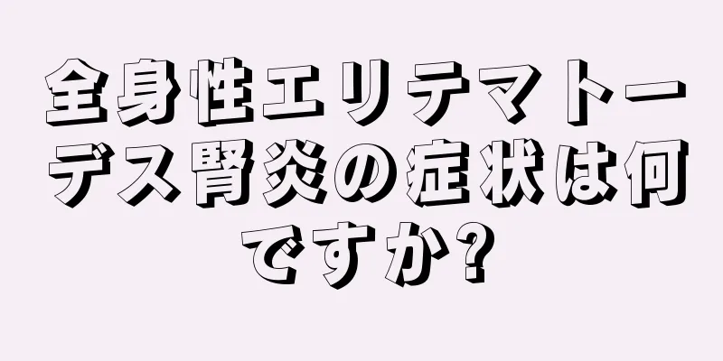 全身性エリテマトーデス腎炎の症状は何ですか?