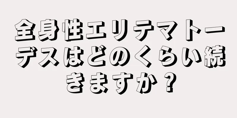 全身性エリテマトーデスはどのくらい続きますか？