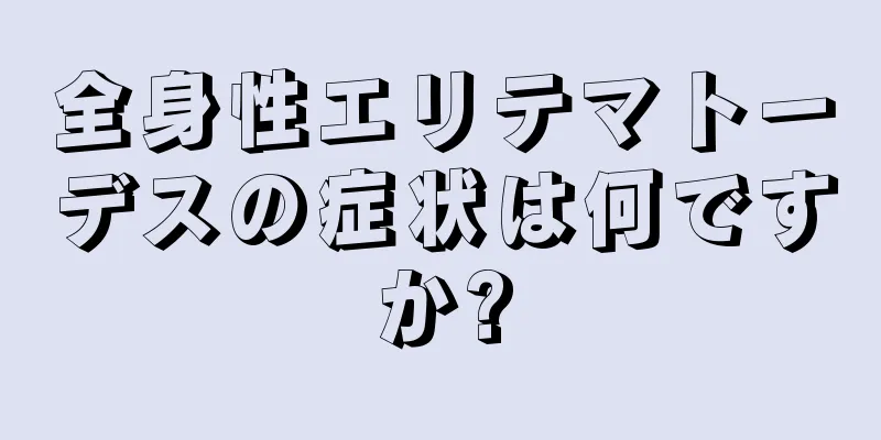 全身性エリテマトーデスの症状は何ですか?