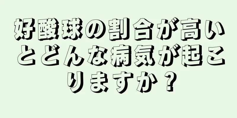 好酸球の割合が高いとどんな病気が起こりますか？