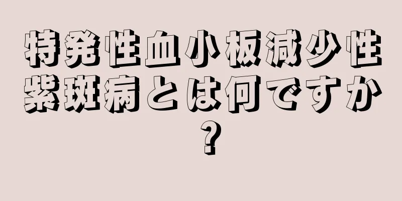 特発性血小板減少性紫斑病とは何ですか？