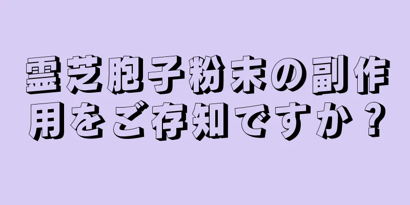 霊芝胞子粉末の副作用をご存知ですか？