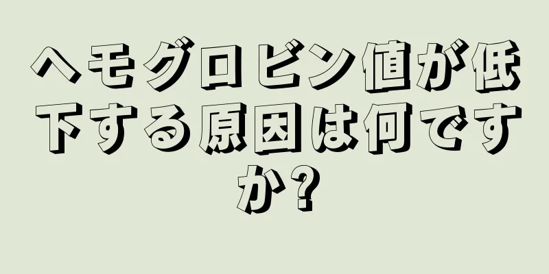 ヘモグロビン値が低下する原因は何ですか?