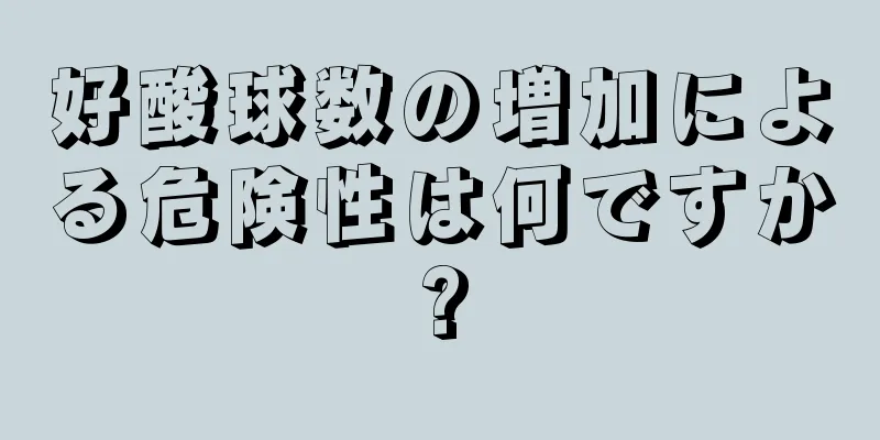 好酸球数の増加による危険性は何ですか?