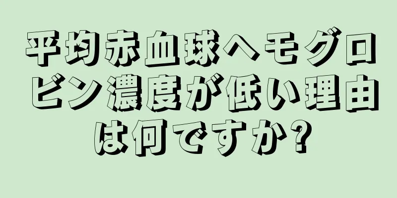 平均赤血球ヘモグロビン濃度が低い理由は何ですか?