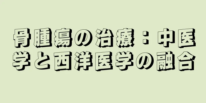 骨腫瘍の治療：中医学と西洋医学の融合