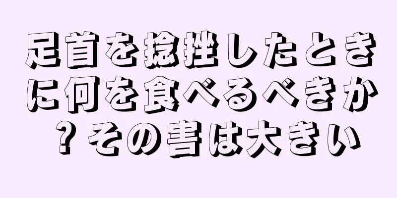 足首を捻挫したときに何を食べるべきか？その害は大きい