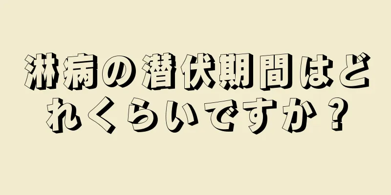 淋病の潜伏期間はどれくらいですか？